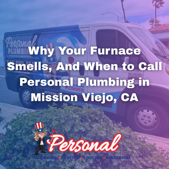 Why Your Furnace Smells, And When to Call Personal Plumbing in Mission Viejo, CA